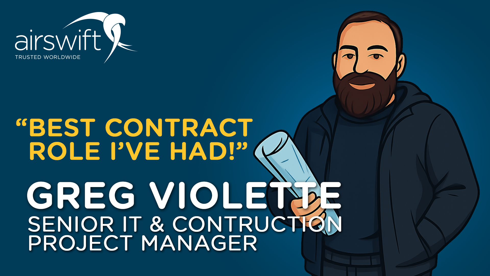 Illustration of a person holding rolled-up blueprints, with bold text reading: “Best contract role I’ve had!” and the name and title Greg Violette, Senior IT & Construction Project Manager. 